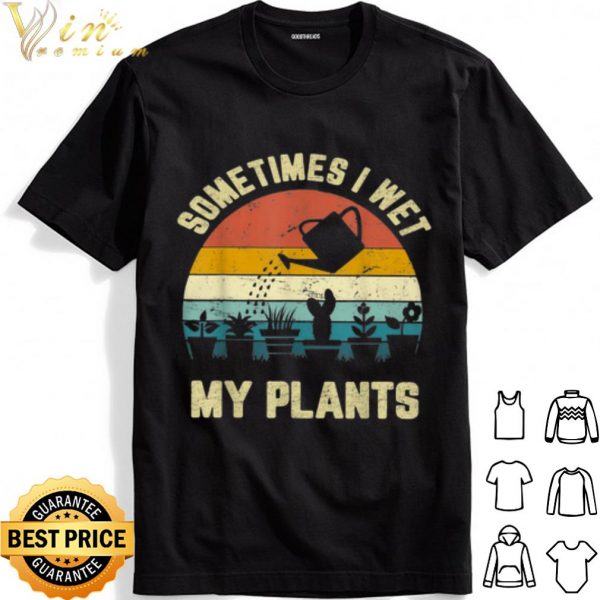 Some Times I Wet My Plants Vintage shirt 1