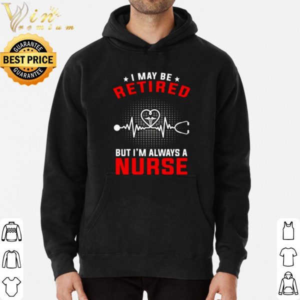 Heartbeat I May Be Retired But I'm Always A Nurse shirt 3