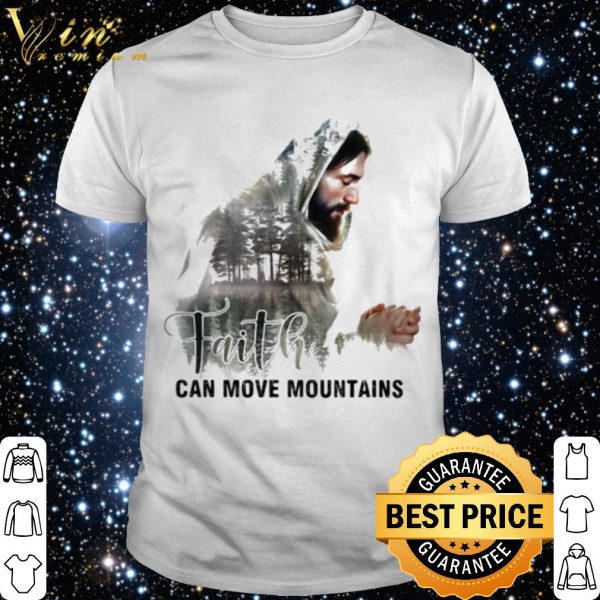 Faith Can Move Mountains Jesus shirt 1