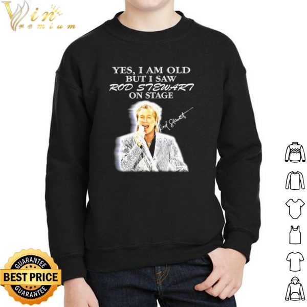 Yes I Am Old But I Saw Rod Stewart On Stage shirt 2