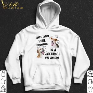 First thing i see every morning is a Jack Russell who loves me shirt 4