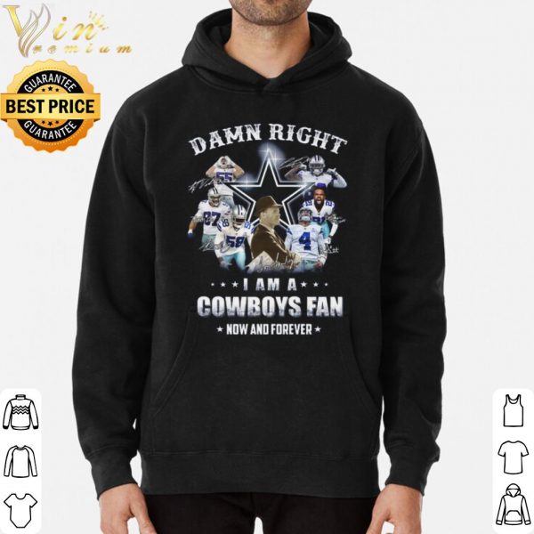 Damn Right I am a Cowboys fan Now and forever Signature shirt 3