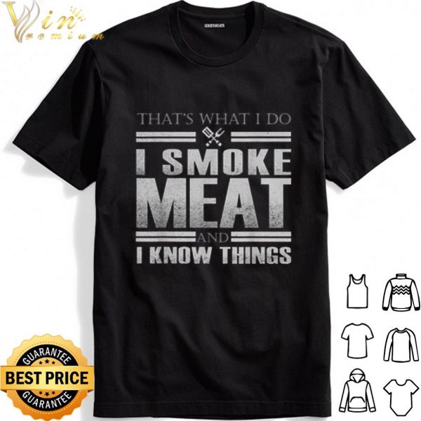 That's What I Do I Smoke Meat And I Know Things shirt 1