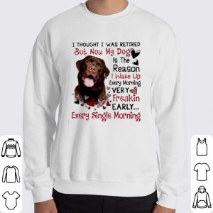 Labrador I Thought I Was Retired But Now My Dog Is The Reason shirt 5