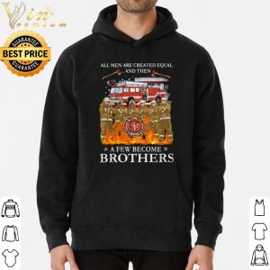 All Men Are Created Equal And Then A Few Become Brothers shirt 5