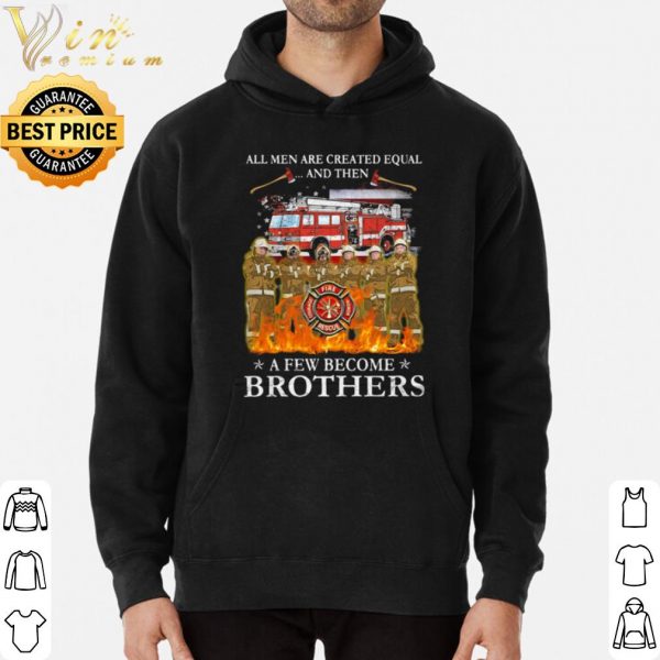 All Men Are Created Equal And Then A Few Become Brothers shirt 3