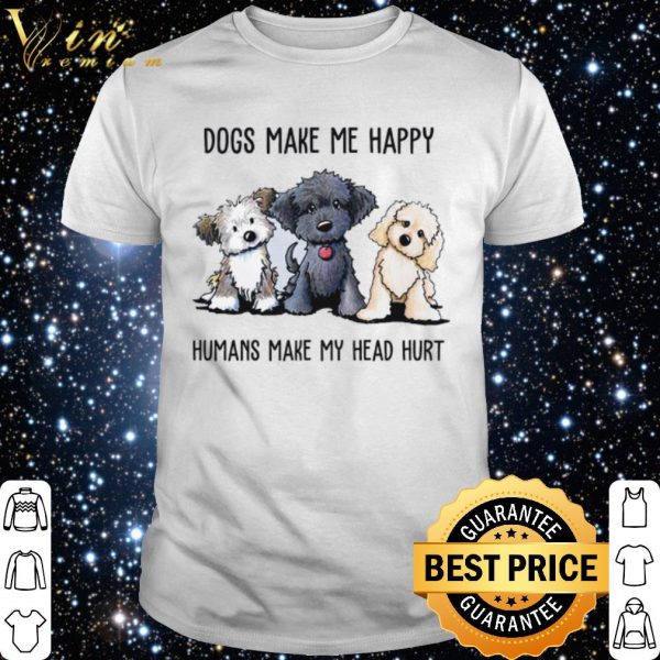 Dogs Make Me Happy Humans Make My Head Hurt shirt 1