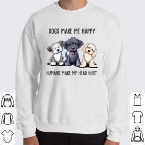 Dogs Make Me Happy Humans Make My Head Hurt shirt 5