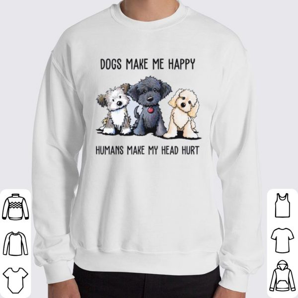 Dogs Make Me Happy Humans Make My Head Hurt shirt 3