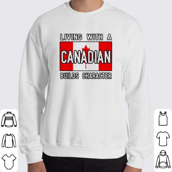 Living With A Canadian Builds Character shirt 3