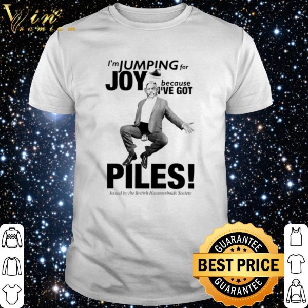 I'm jumping for Joy because I've got piles shirt 1