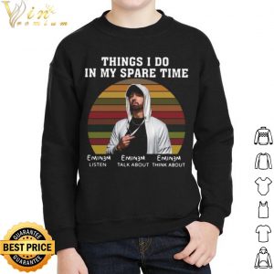 Eminem Things I Do In My Spare Time Listen Talk About Think About shirt 4