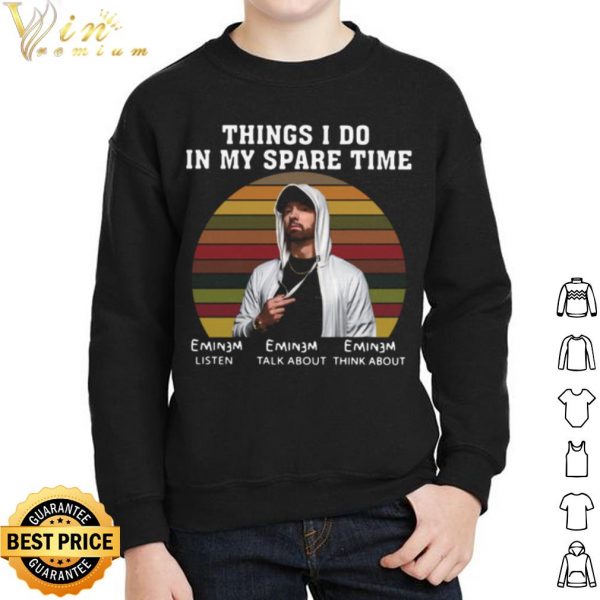 Eminem Things I Do In My Spare Time Listen Talk About Think About shirt 2