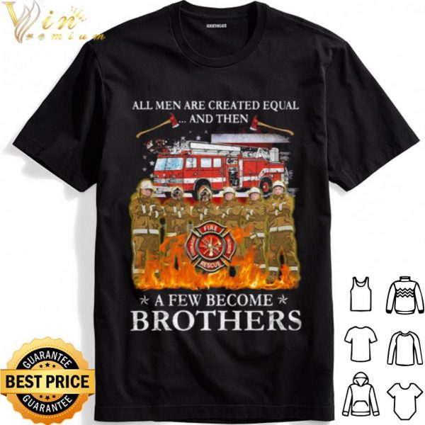 All Men Are Created Equal And Then A Few Become Brothers shirt 1