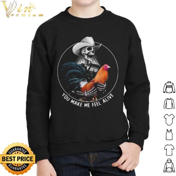 Alive Rooster Skull You Make Me Feel shirt 2