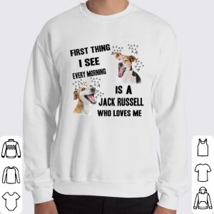 First thing i see every morning is a Jack Russell who loves me shirt 5