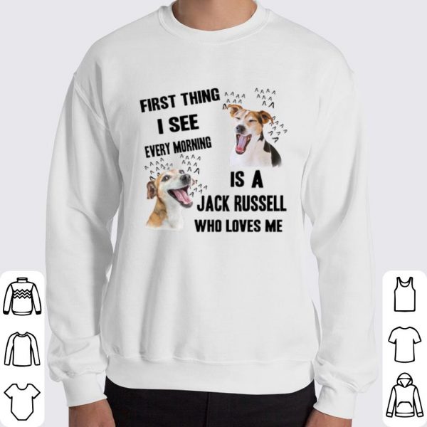 First thing i see every morning is a Jack Russell who loves me shirt 3