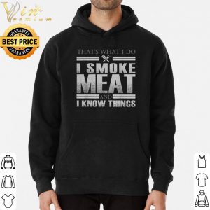 That's What I Do I Smoke Meat And I Know Things shirt 5