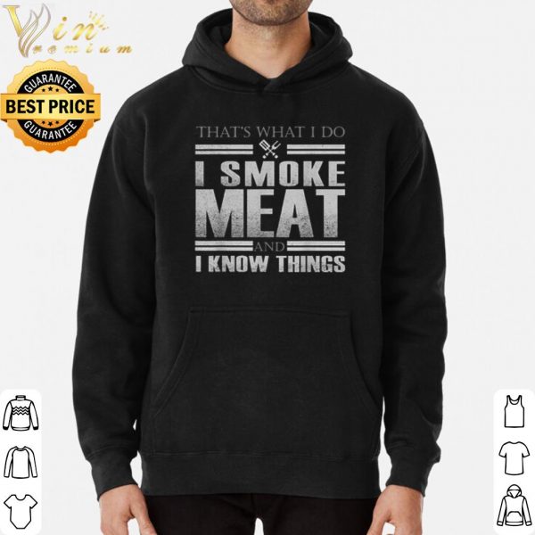That's What I Do I Smoke Meat And I Know Things shirt 3