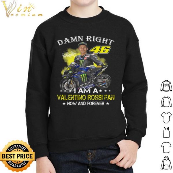 Damn Right 46 I Am A Valentino Rossi Fan Now And Forever Signature shirt 2