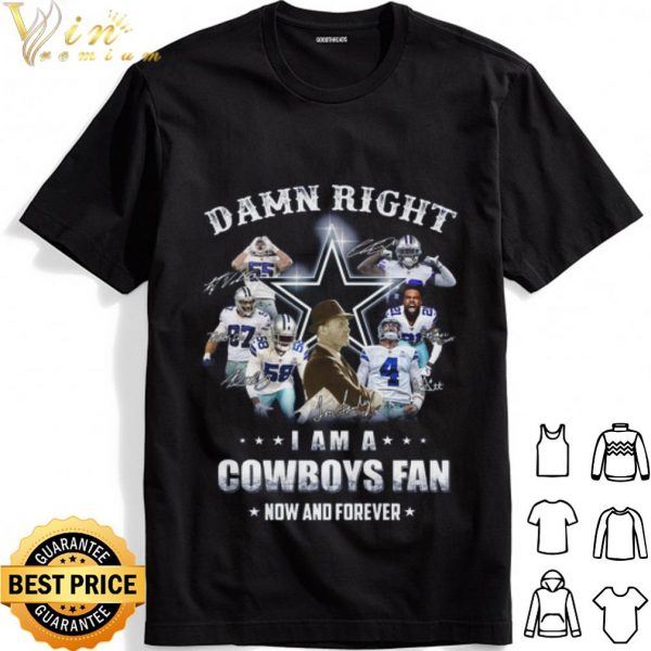 Damn Right I am a Cowboys fan Now and forever Signature shirt 1