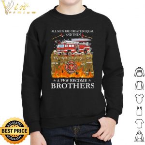 All Men Are Created Equal And Then A Few Become Brothers shirt 4