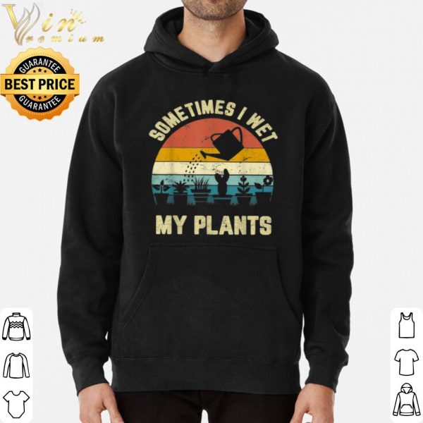 Some Times I Wet My Plants Vintage shirt 3