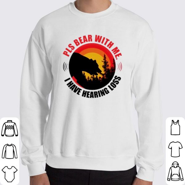 Pls bear with me I have hearing loss shirt 3