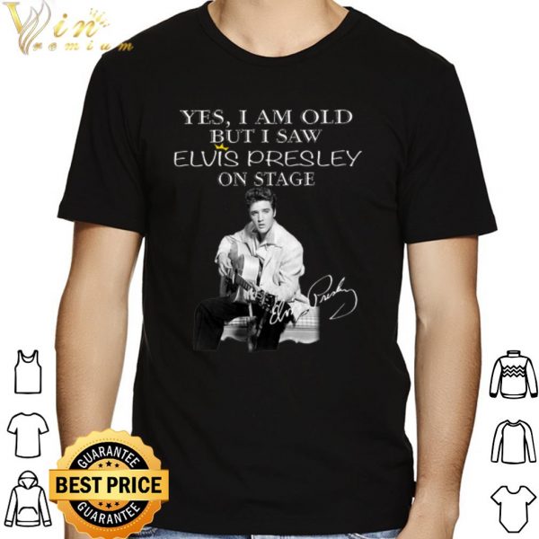 Yes I Am Old But I Saw Elvis Presley On Stage Signature shirts 1