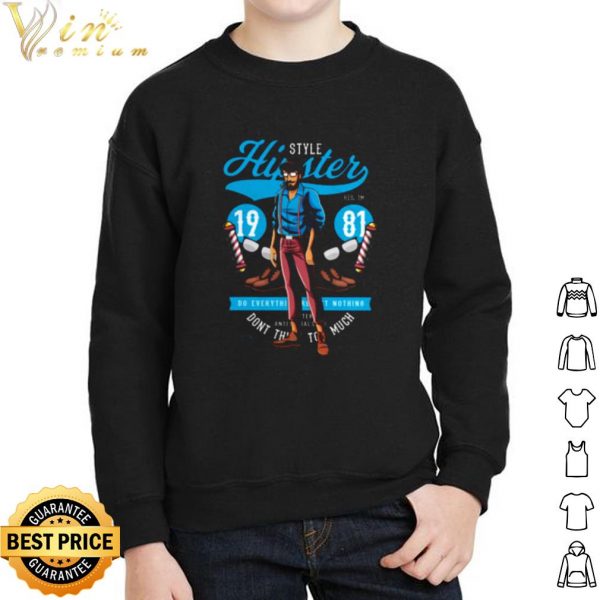 Style Hipster 1981 Do Everything Nothing shirt 2