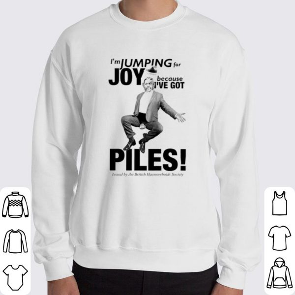 I'm jumping for Joy because I've got piles shirt 3