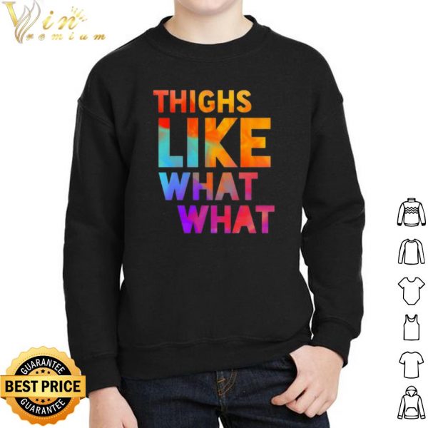 Thighs Like What What shirt 2
