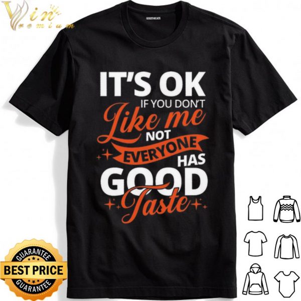 It's Ok If You Don't Like Me Not Everyone Has Good Taste shirt 1