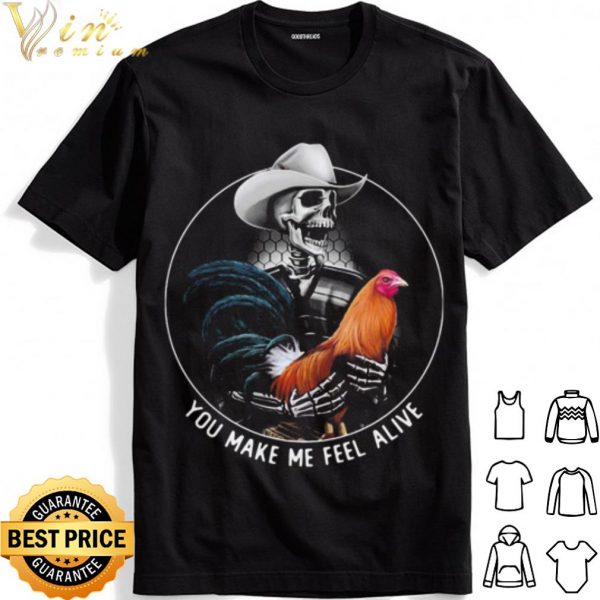 Alive Rooster Skull You Make Me Feel shirt 1