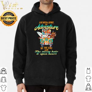 Live With A Spirit For Adventure Be The Girl With The Messy Hair shirt 5