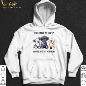 Dogs Make Me Happy Humans Make My Head Hurt shirt 4
