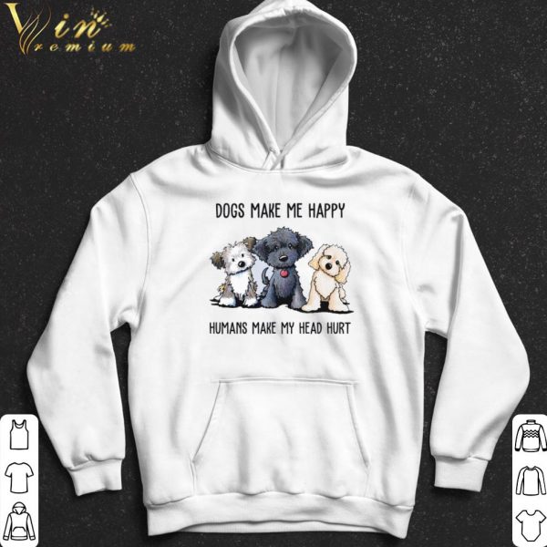 Dogs Make Me Happy Humans Make My Head Hurt shirt 2