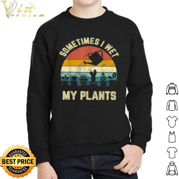 Some Times I Wet My Plants Vintage shirt 2