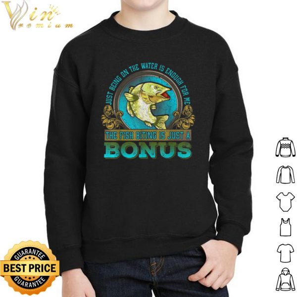Just Being On The Water Is Enough For Me The Fush Biting Is Just A Bonus shirt 2