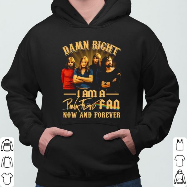 Damn Right I Am A Pink Floyd Fan Now And Forever shirt 3