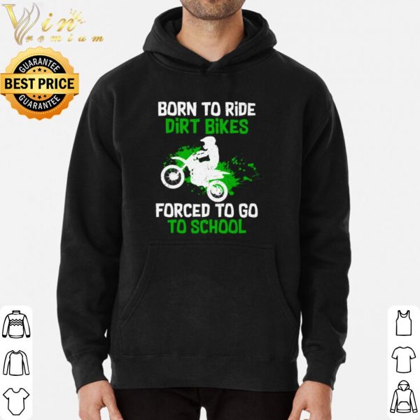 Orn To Ride Dirt Bikes Forced To Go To School shirt 3