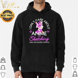 I Only Care About Anime And Sketching And Like Maybe 3 People shirt 5