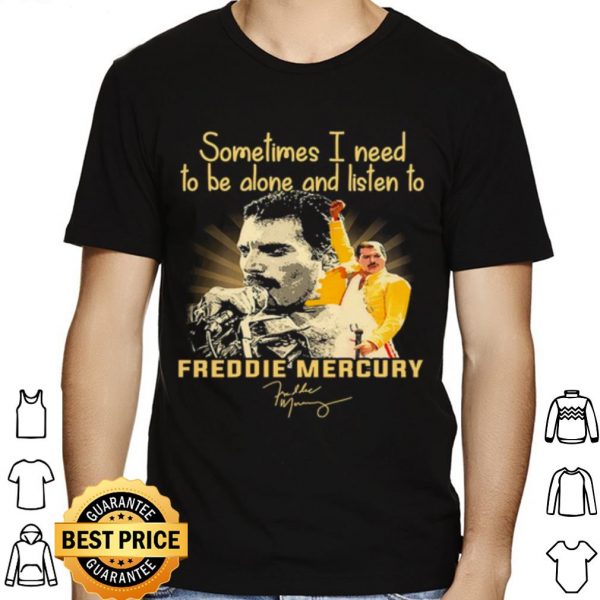 Sometimes I Need To Be Alone And Listen To Freddie Mercury Signature shirt 1