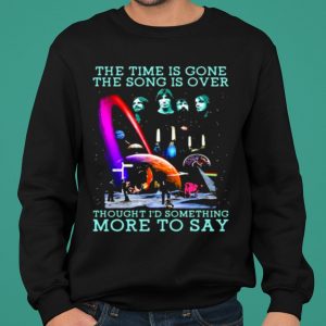 The Time Is Gone The Song Is Over Thought I'd Something More To Say shirt 4