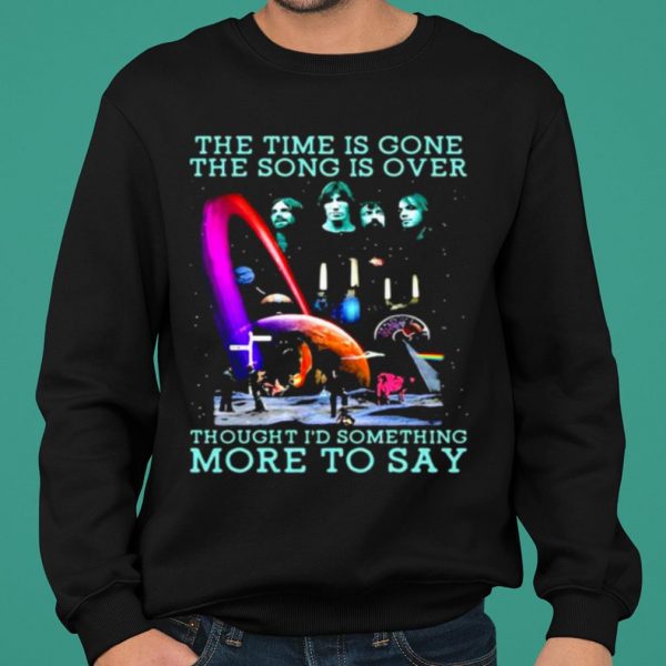 The Time Is Gone The Song Is Over Thought I'd Something More To Say shirt 2
