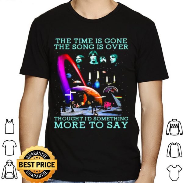 The Time Is Gone The Song Is Over Thought I'd Something More To Say shirt 1