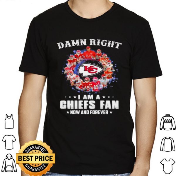 Damn Right I Am A Chiefs Fan Now And Forever shirt 1