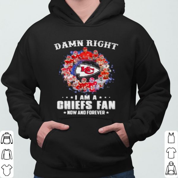 Damn Right I Am A Chiefs Fan Now And Forever shirt 3