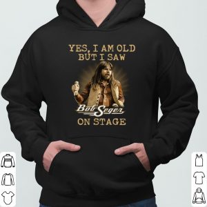 Yes I am Old But I Saw Bob Seger On Stage shirt 5