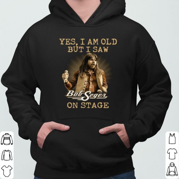 Yes I am Old But I Saw Bob Seger On Stage shirt 3